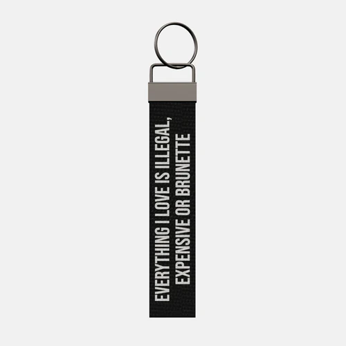 EVERYTHING I LOVE IS ILLEGAL, EXPENSIVE OR BRUNETTE Keychain, front: EVERYTHING I LOVE IS ILLEGAL, EXPENSIVE OR BRUNETTE in white print
