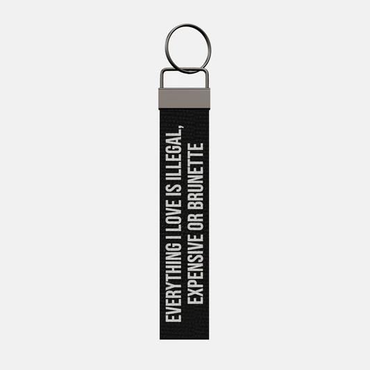 EVERYTHING I LOVE IS ILLEGAL, EXPENSIVE OR BRUNETTE Keychain, front: EVERYTHING I LOVE IS ILLEGAL, EXPENSIVE OR BRUNETTE in white print