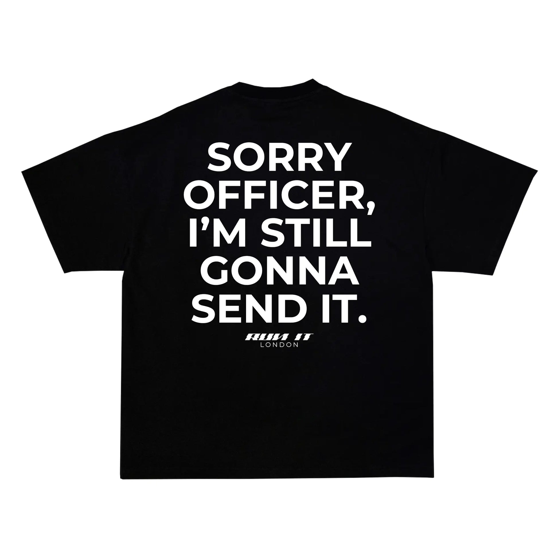 "SORRY OFFICER, I'M STILL GONNA SEND IT" Tee RunIt!