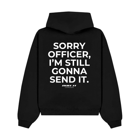"SORRY OFFICER, I'M STILL GONNA SEND IT" Hoodie