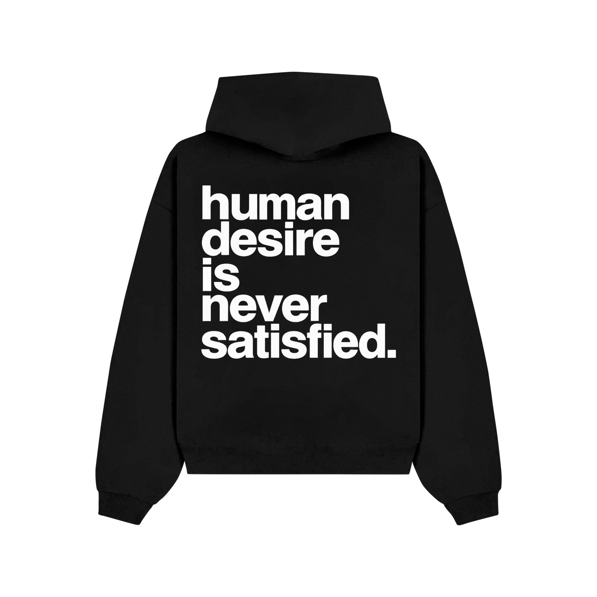 "HUMAN DESIRE IS NEVER SATISIFIED" Hoodie back-non-reflective