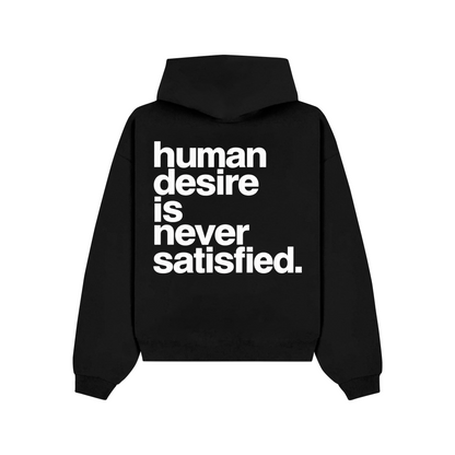"HUMAN DESIRE IS NEVER SATISIFIED" Hoodie back-non-reflective