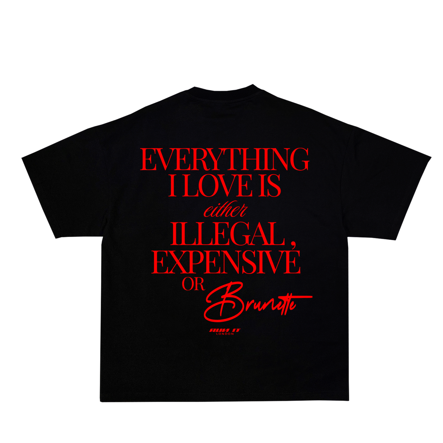 "EVERYTHING I LOVE IS EITHER ILLEGAL, EXPENSIVE OR BRUNETTE" Tee Red non-reflective back