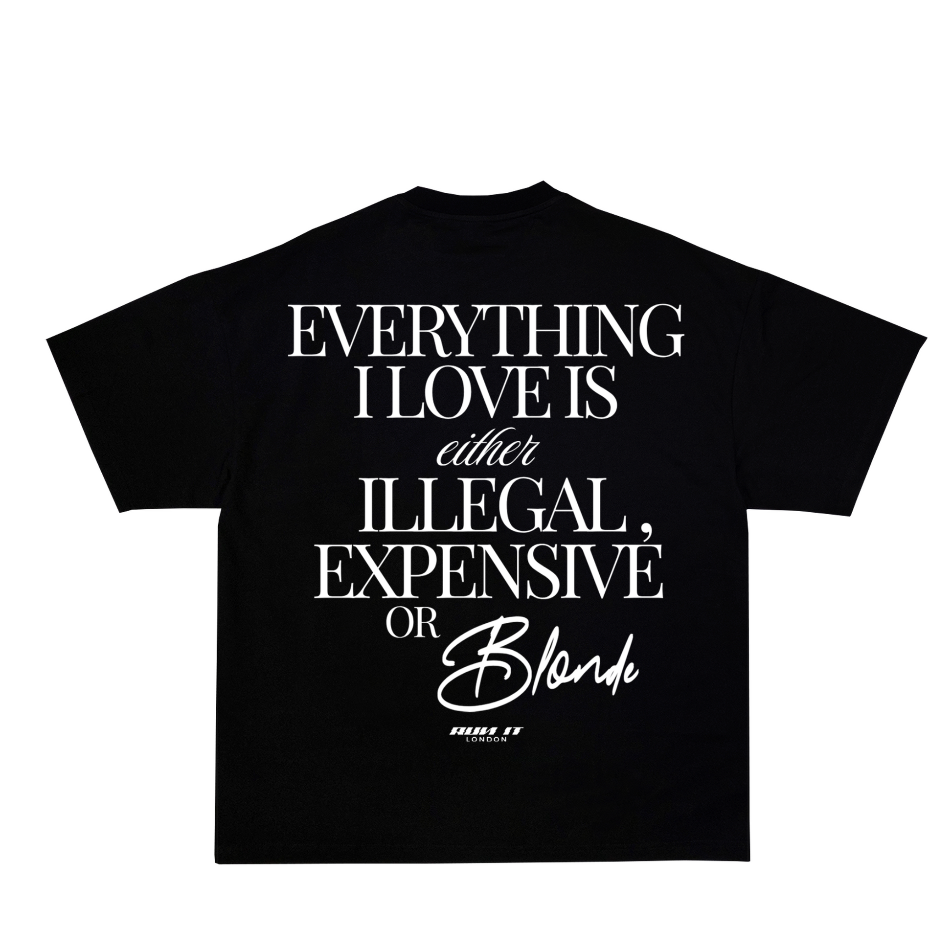 "EVERYTHING I LOVE IS EITHER ILLEGAL EXPENSIVE OR BLONDE" Tee White non-reflective back